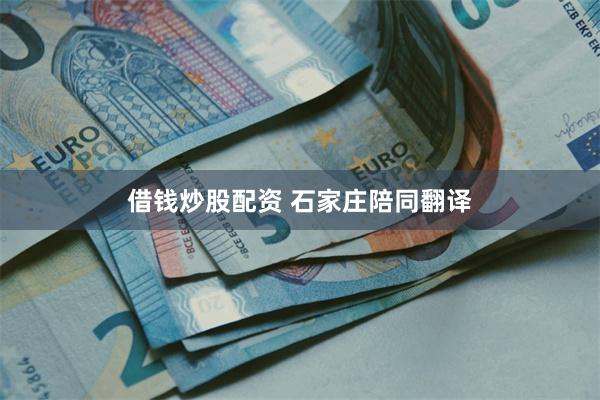 借钱炒股配资 石家庄陪同翻译